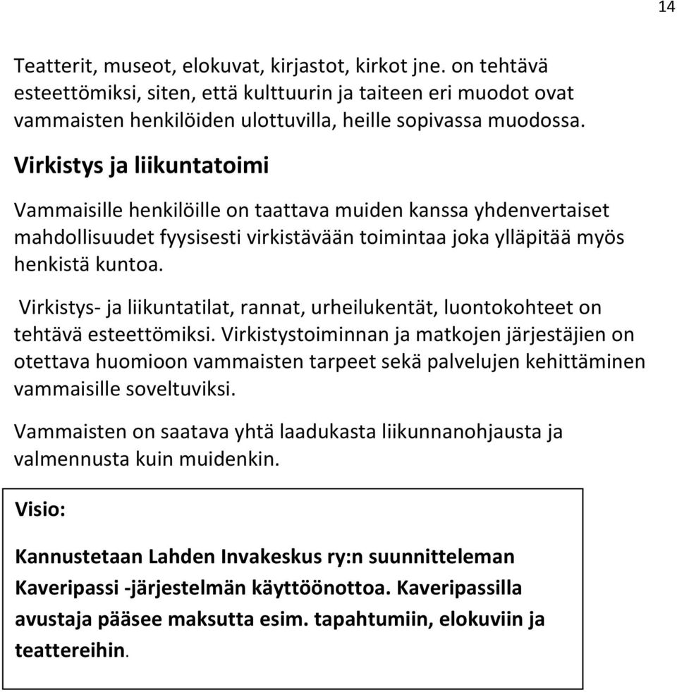 Virkistys ja liikuntatilat, rannat, urheilukentät, luontokohteet on tehtävä esteettömiksi.