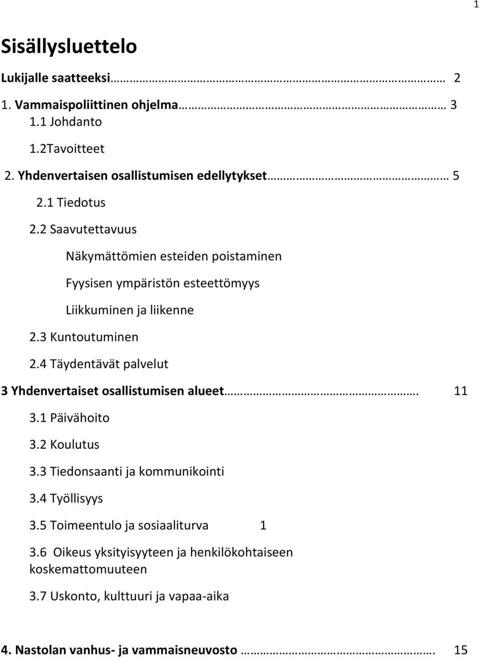 4 Täydentävät palvelut 3 Yhdenvertaiset osallistumisen alueet. 11 3.1 Päivähoito 3.2 Koulutus 3.3 Tiedonsaanti ja kommunikointi 3.4 Työllisyys 3.