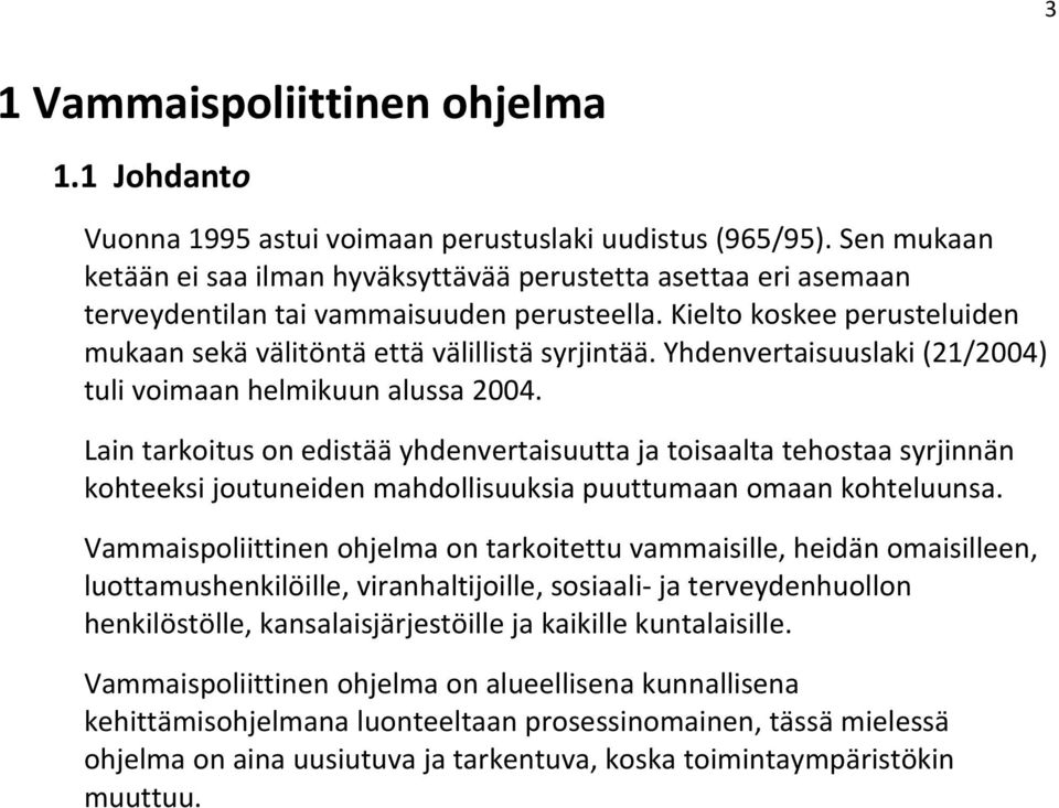 Yhdenvertaisuuslaki (21/2004) tuli voimaan helmikuun alussa 2004.