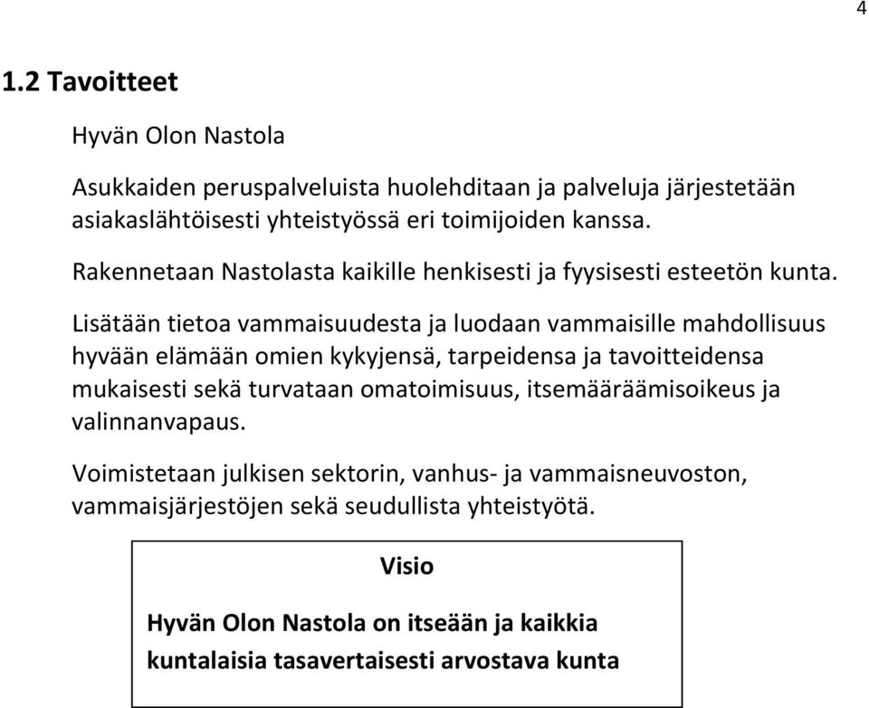 Lisätään tietoa vammaisuudesta ja luodaan vammaisille mahdollisuus hyvään elämään omien kykyjensä, tarpeidensa ja tavoitteidensa mukaisesti sekä turvataan