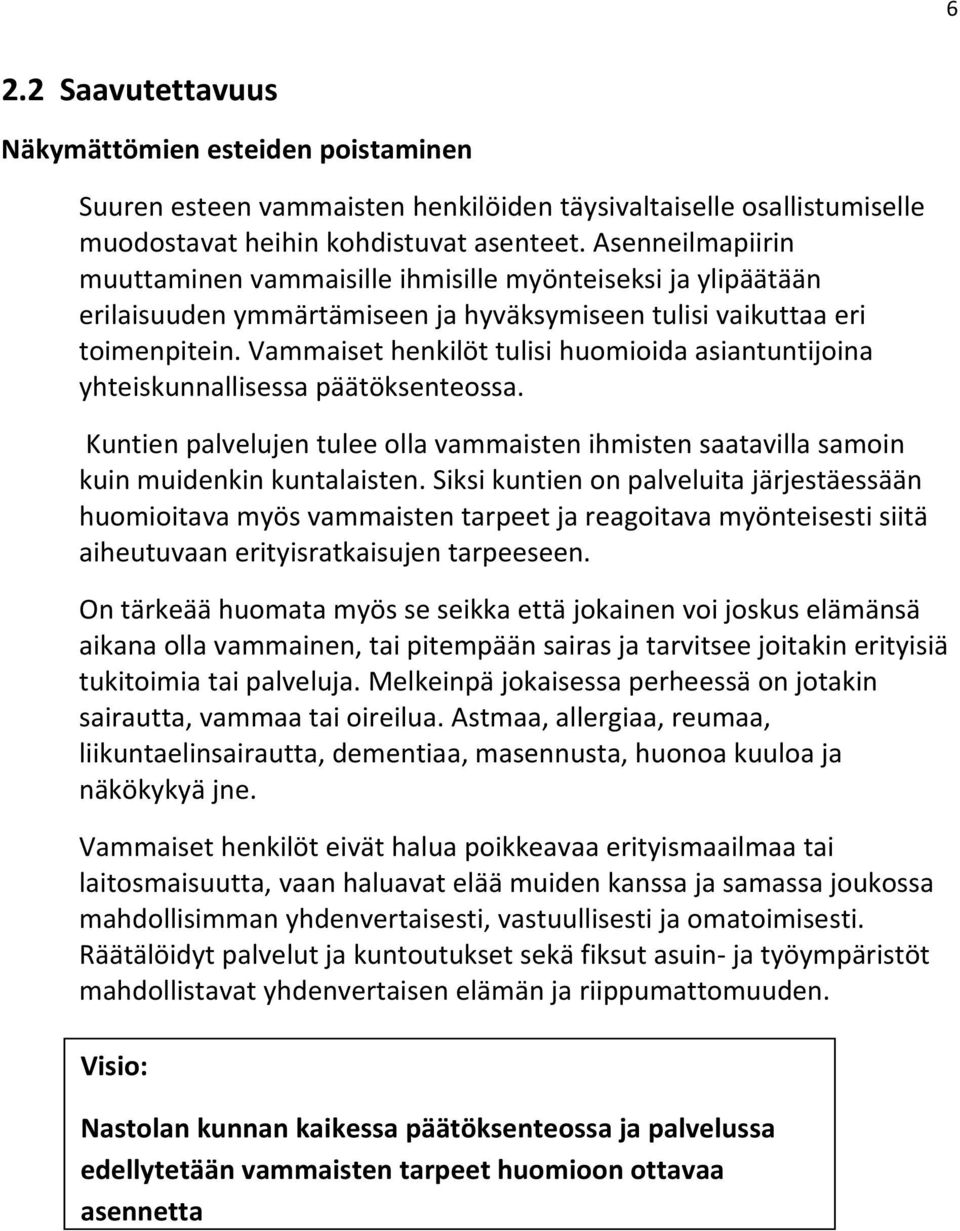 Vammaiset henkilöt tulisi huomioida asiantuntijoina yhteiskunnallisessa päätöksenteossa. Kuntien palvelujen tulee olla vammaisten ihmisten saatavilla samoin kuin muidenkin kuntalaisten.