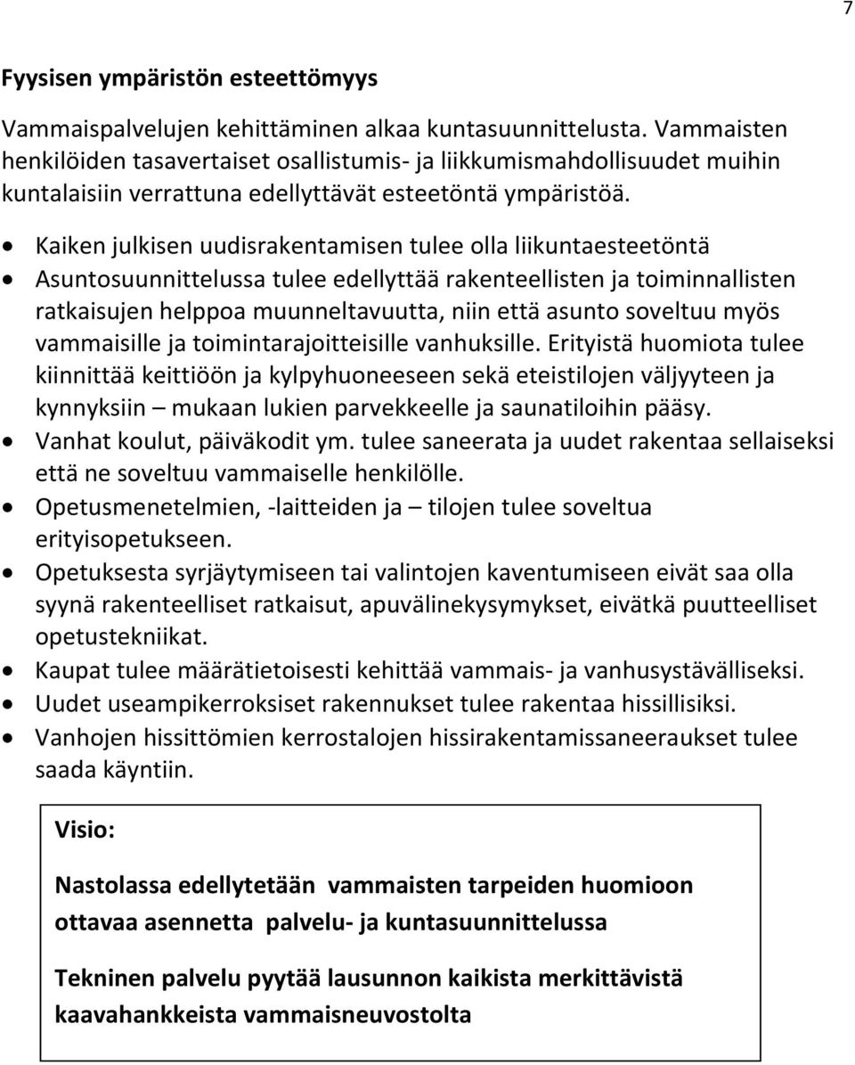 Kaiken julkisen uudisrakentamisen tulee olla liikuntaesteetöntä Asuntosuunnittelussa tulee edellyttää rakenteellisten ja toiminnallisten ratkaisujen helppoa muunneltavuutta, niin että asunto soveltuu