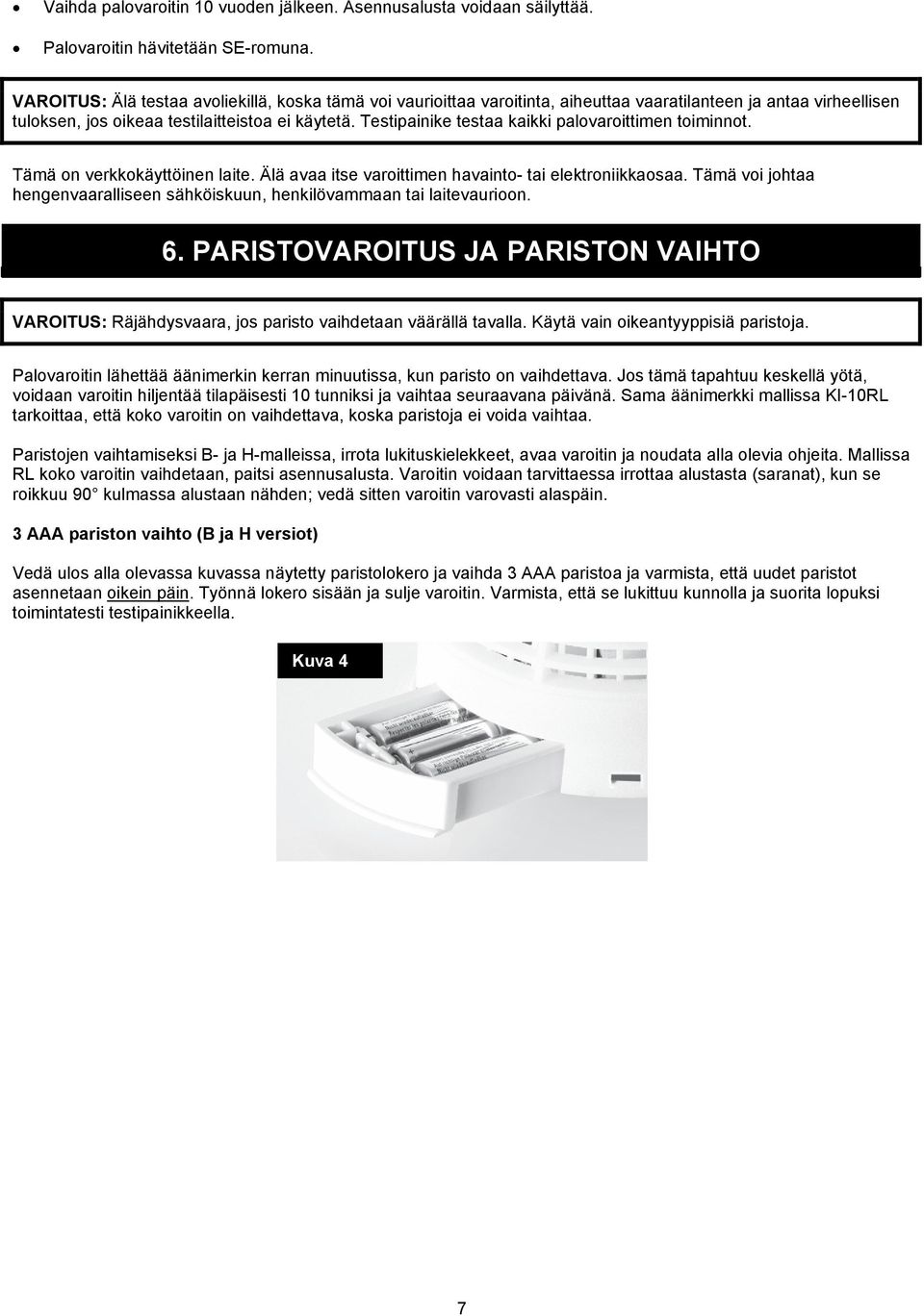 Testipainike testaa kaikki palovaroittimen toiminnot. Tämä on verkkokäyttöinen laite. Älä avaa itse varoittimen havainto- tai elektroniikkaosaa.