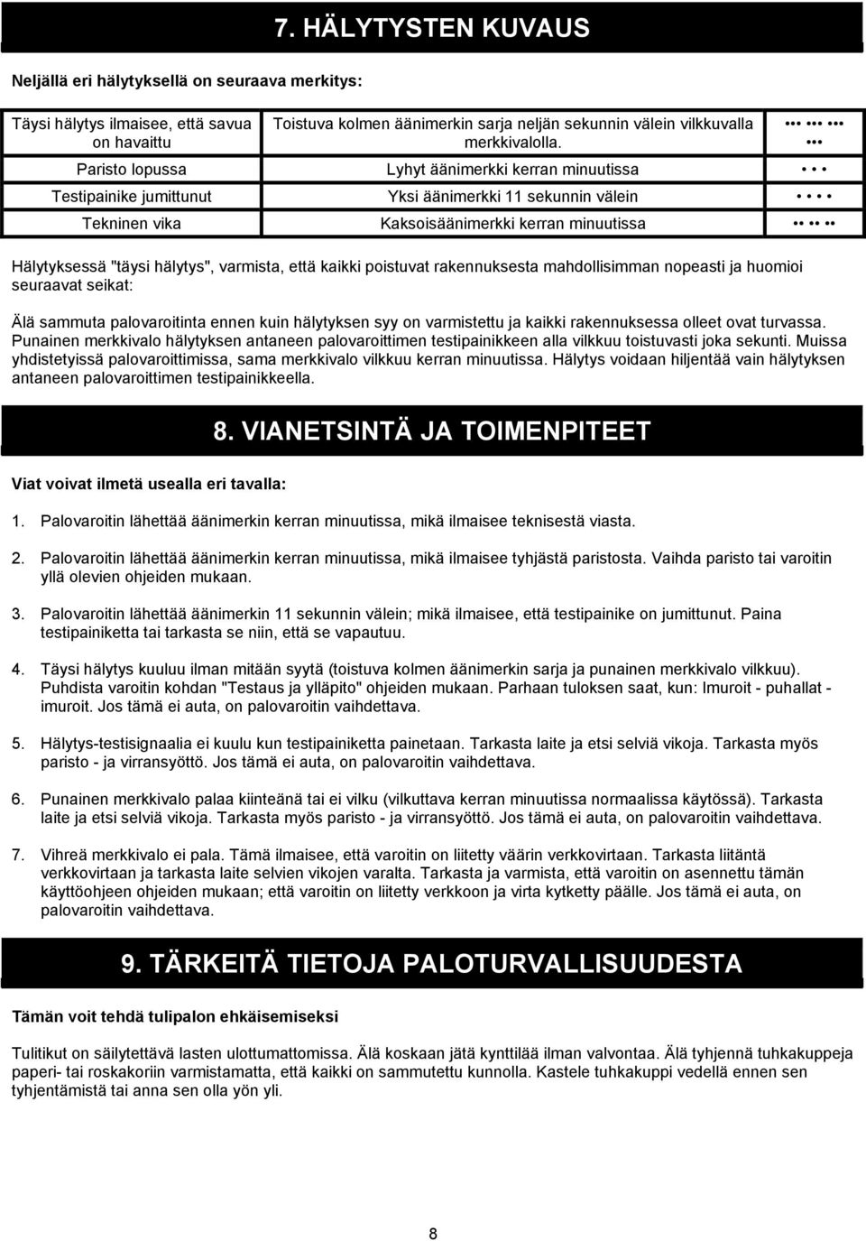 että kaikki poistuvat rakennuksesta mahdollisimman nopeasti ja huomioi seuraavat seikat: Älä sammuta palovaroitinta ennen kuin hälytyksen syy on varmistettu ja kaikki rakennuksessa olleet ovat