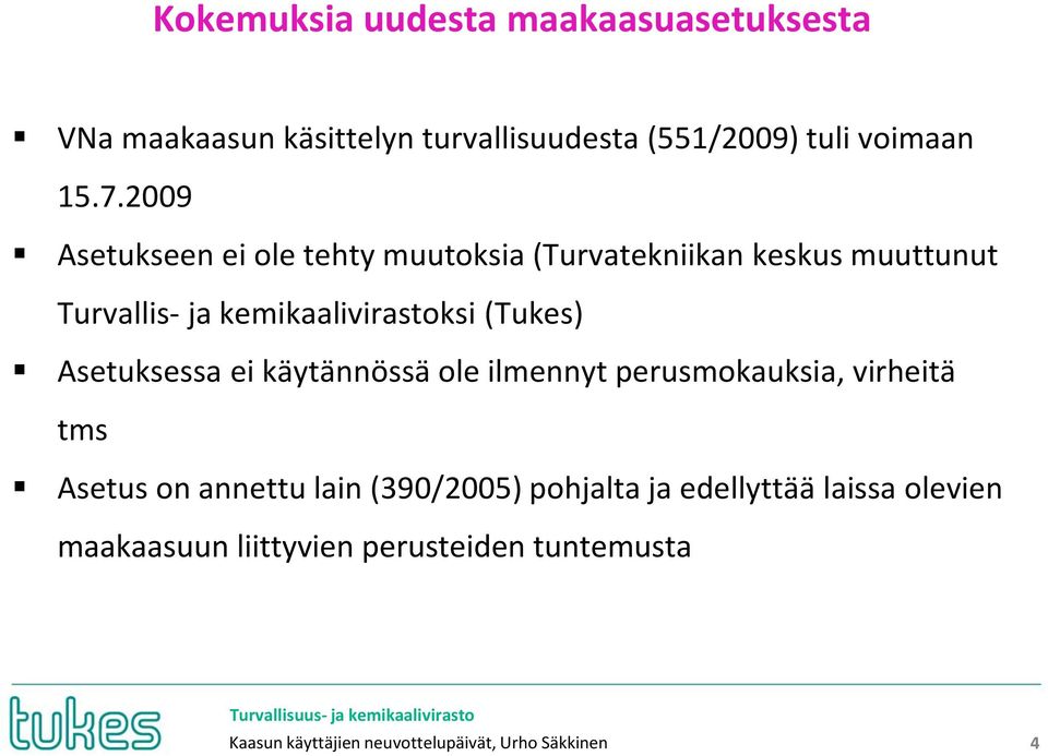 Asetuksessa ei käytännössä ole ilmennyt perusmokauksia, virheitä tms Asetus on annettu lain (390/2005) pohjalta ja