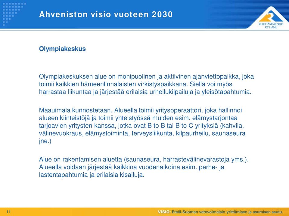 Alueella toimii yritysoperaattori, joka hallinnoi alueen kiinteistöjä ja toimii yhteistyössä muiden esim.
