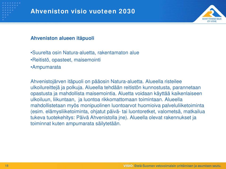 Aluetta voidaan käyttää kaikenlaiseen ulkoiluun, liikuntaan, ja luontoa rikkomattomaan toimintaan.