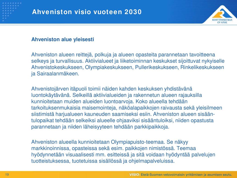 Ahvenistojärven itäpuoli toimii näiden kahden keskuksen yhdistävänä luontokäytävänä. Selkeillä aktiivialueiden ja rakennetun alueen rajauksilla kunnioitetaan muiden alueiden luontoarvoja.