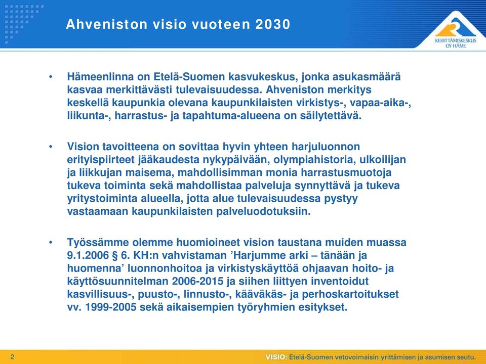 Vision tavoitteena on sovittaa hyvin yhteen harjuluonnon erityispiirteet jääkaudesta nykypäivään, olympiahistoria, ulkoilijan ja liikkujan maisema, mahdollisimman monia harrastusmuotoja tukeva