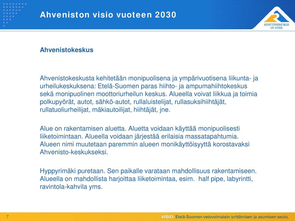 Alue on rakentamisen aluetta. Aluetta voidaan käyttää monipuolisesti liiketoimintaan. Alueella voidaan järjestää erilaisia massatapahtumia.