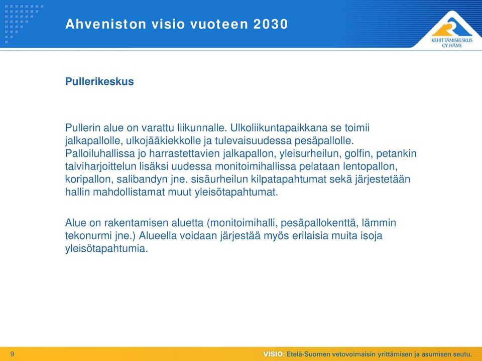 lentopallon, koripallon, salibandyn jne. sisäurheilun kilpatapahtumat sekä järjestetään hallin mahdollistamat muut yleisötapahtumat.