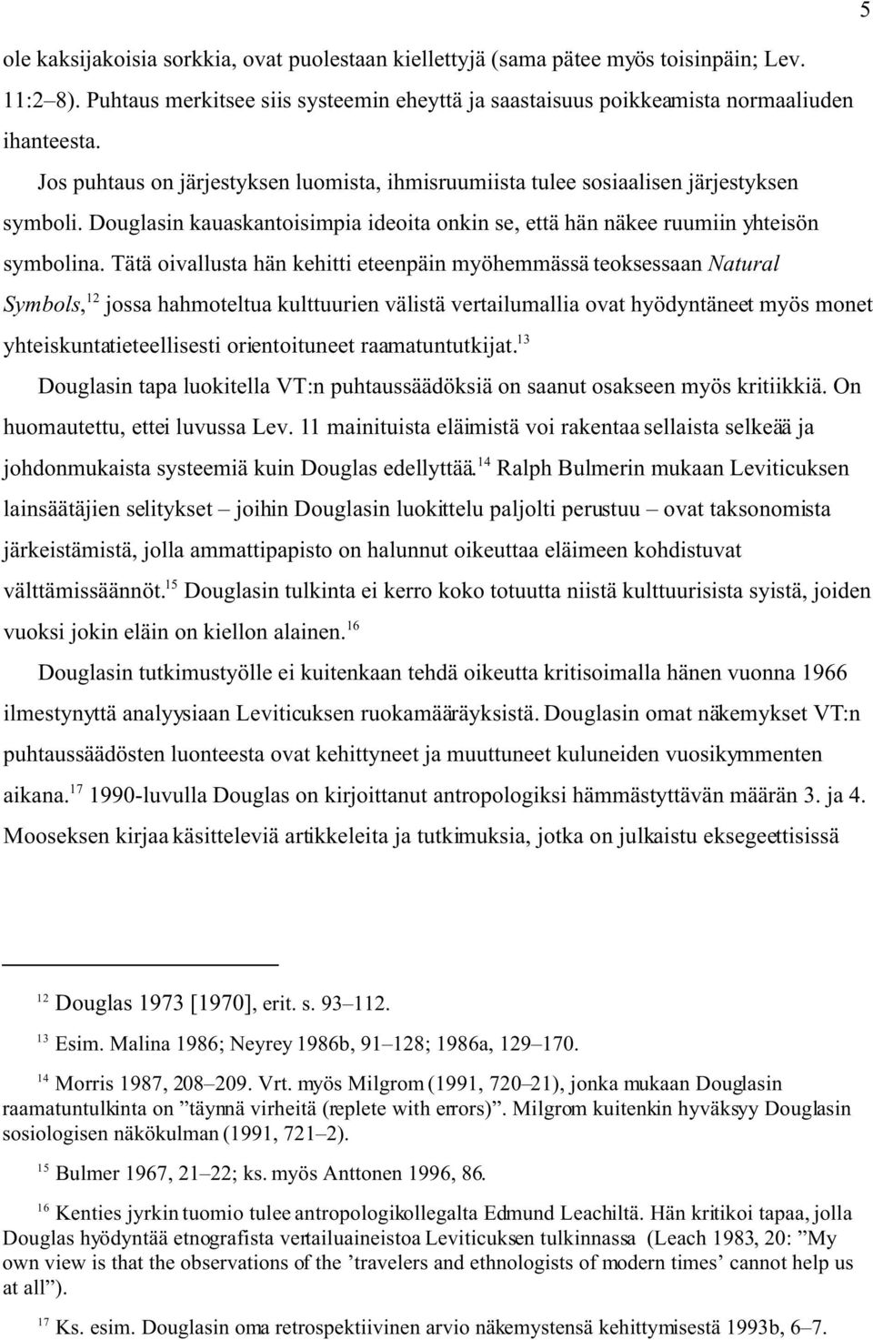 Tätä oivallusta hän kehitti eteenpäin myöhemmässä teoksessaan Natural Symbols, 12 jossa hahmoteltua kulttuurien välistä vertailumallia ovat hyödyntäneet myös monet yhteiskuntatieteellisesti