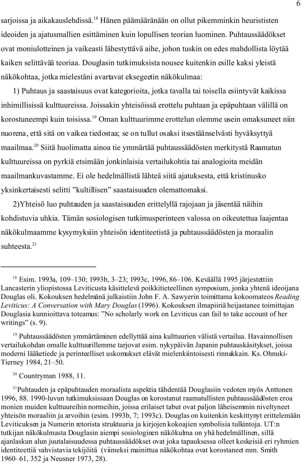 Douglasin tutkimuksista nousee kuitenkin esille kaksi yleistä näkökohtaa, jotka mielestäni avartavat eksegeetin näkökulmaa: 1) Puhtaus ja saastaisuus ovat kategorioita, jotka tavalla tai toisella