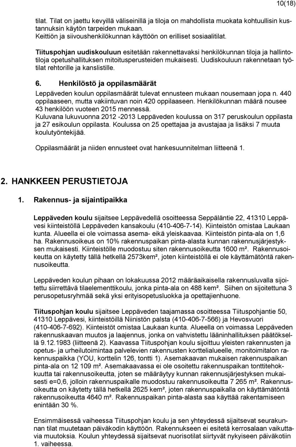 Tiituspohjan uudiskouluun esitetään rakennettavaksi henkilökunnan tiloja ja hallintotiloja opetushallituksen mitoitusperusteiden mukaisesti.