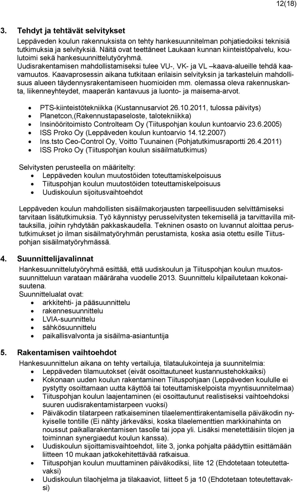 Kaavaprosessin aikana tutkitaan erilaisin selvityksin ja tarkasteluin mahdollisuus alueen täydennysrakentamiseen huomioiden mm.