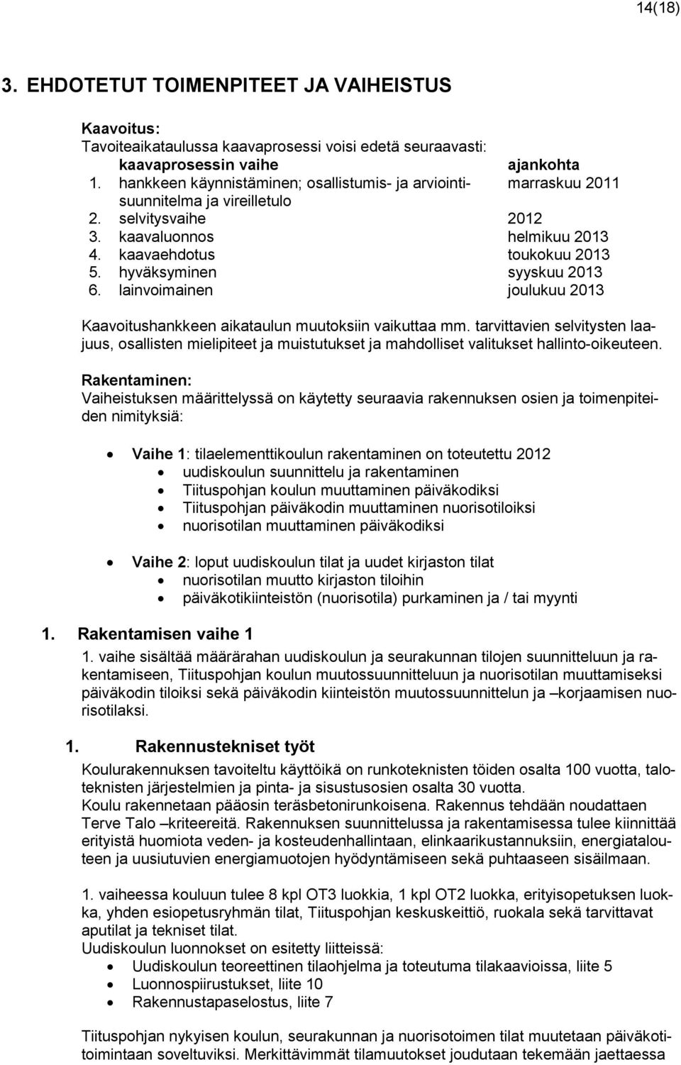 lainvoimainen joulukuu 2013 Kaavoitushankkeen aikataulun muutoksiin vaikuttaa mm. tarvittavien selvitysten laajuus, osallisten mielipiteet ja muistutukset ja mahdolliset valitukset hallinto-oikeuteen.