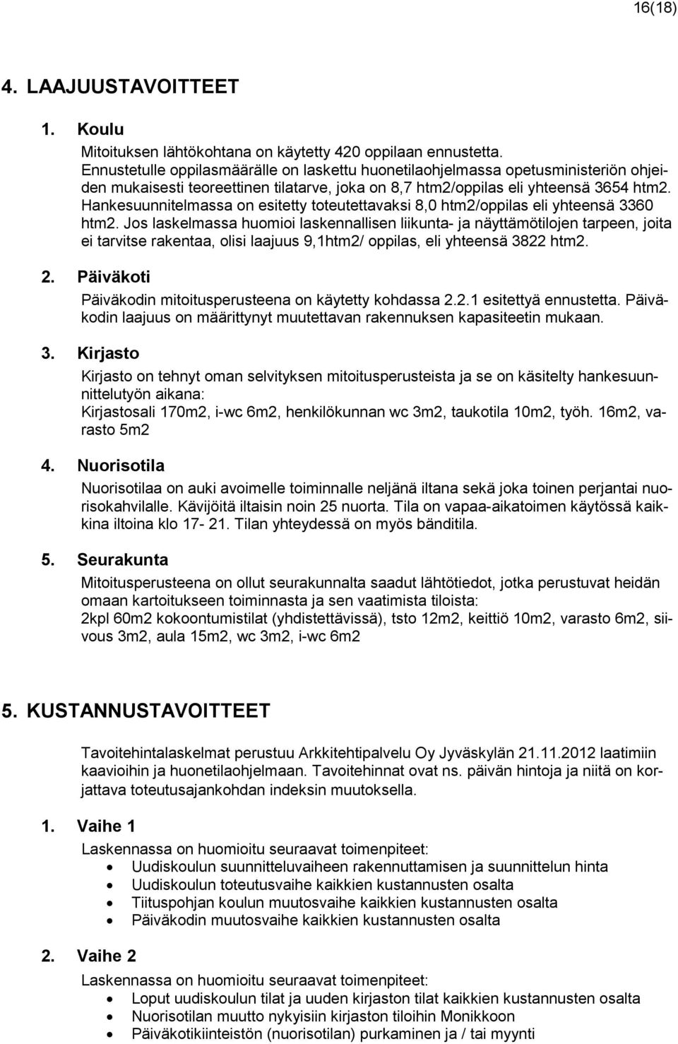 Hankesuunnitelmassa on esitetty toteutettavaksi 8,0 htm2/oppilas eli yhteensä 3360 htm2.