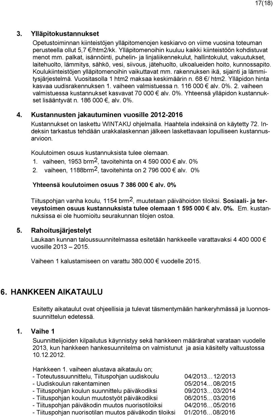 palkat, isännöinti, puhelin- ja linjaliikennekulut, hallintokulut, vakuutukset, laitehuolto, lämmitys, sähkö, vesi, siivous, jätehuolto, ulkoalueiden hoito, kunnossapito.