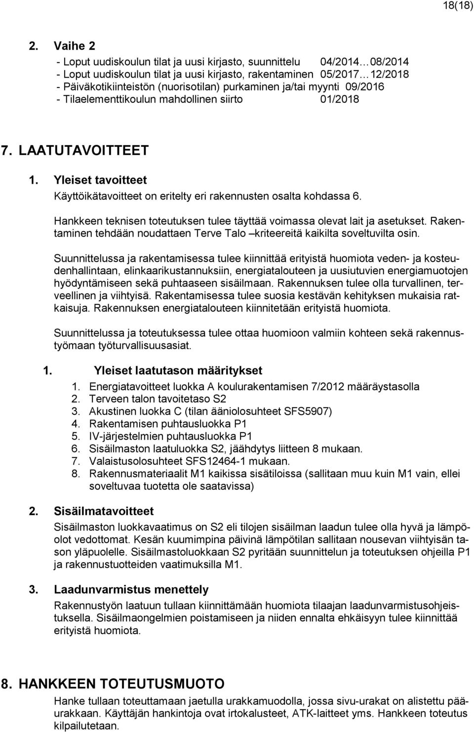 purkaminen ja/tai myynti 09/2016 - Tilaelementtikoulun mahdollinen siirto 01/2018 7. LAATUTAVOITTEET 1. Yleiset tavoitteet Käyttöikätavoitteet on eritelty eri rakennusten osalta kohdassa 6.