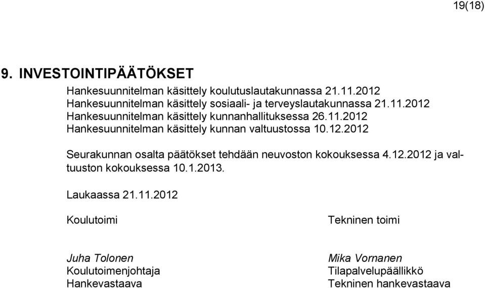 12.2012 Seurakunnan osalta päätökset tehdään neuvoston kokouksessa 4.12.2012 ja valtuuston kokouksessa 10.1.2013. Laukaassa 21.11.