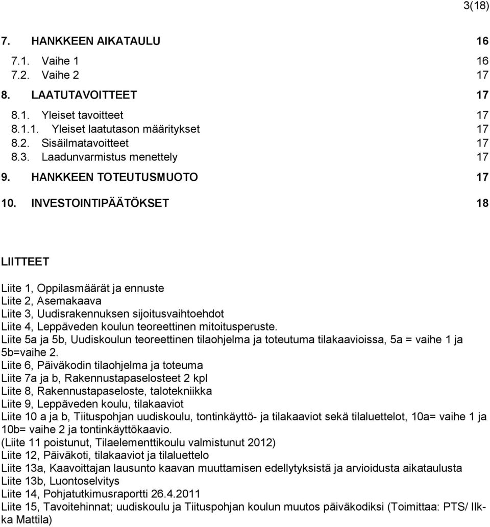 INVESTOINTIPÄÄTÖKSET 18 LIITTEET Liite 1, Oppilasmäärät ja ennuste Liite 2, Asemakaava Liite 3, Uudisrakennuksen sijoitusvaihtoehdot Liite 4, Leppäveden koulun teoreettinen mitoitusperuste.