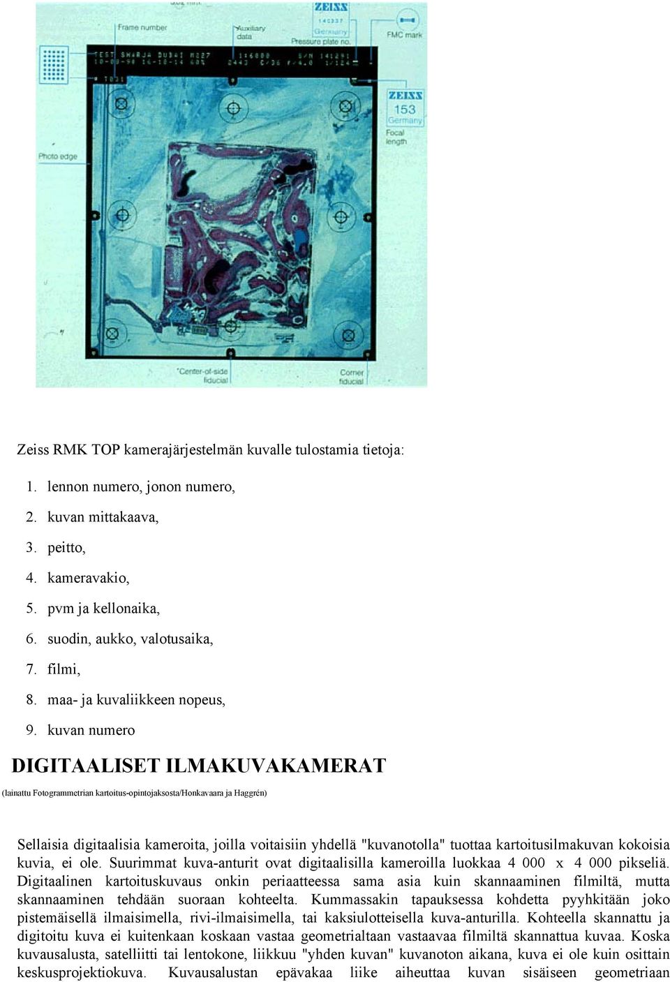 kuvan numero DIGITAALISET ILMAKUVAKAMERAT (lainattu Fotogrammetrian kartoitus-opintojaksosta/honkavaara ja Haggrén) Sellaisia digitaalisia kameroita, joilla voitaisiin yhdellä "kuvanotolla" tuottaa