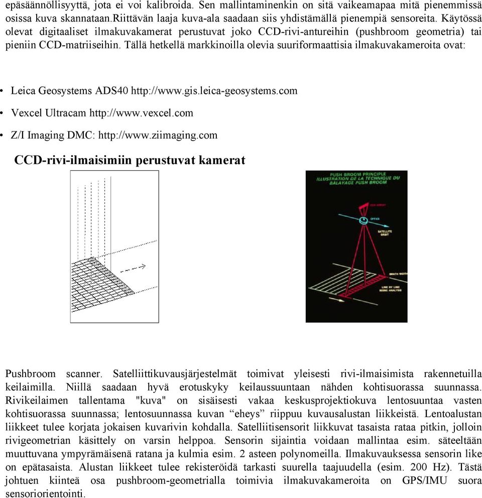 Tällä hetkellä markkinoilla olevia suuriformaattisia ilmakuvakameroita ovat: Leica Geosystems ADS40 http://www.gis.leica-geosystems.com Vexcel Ultracam http://www.vexcel.