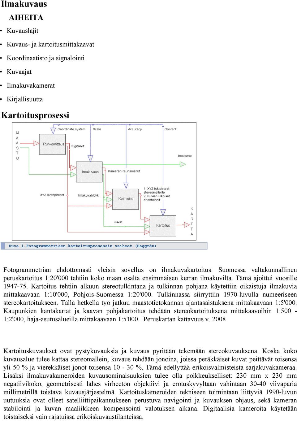 Suomessa valtakunnallinen peruskartoitus 1:20'000 tehtiin koko maan osalta ensimmäisen kerran ilmakuvilta. Tämä ajoittui vuosille 1947-75.