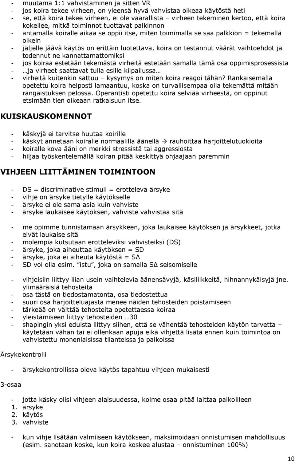 on testannut väärät vaihtoehdot ja todennut ne kannattamattomiksi - jos koiraa estetään tekemästä virheitä estetään samalla tämä osa oppimisprosessista - ja virheet saattavat tulla esille kilpailussa