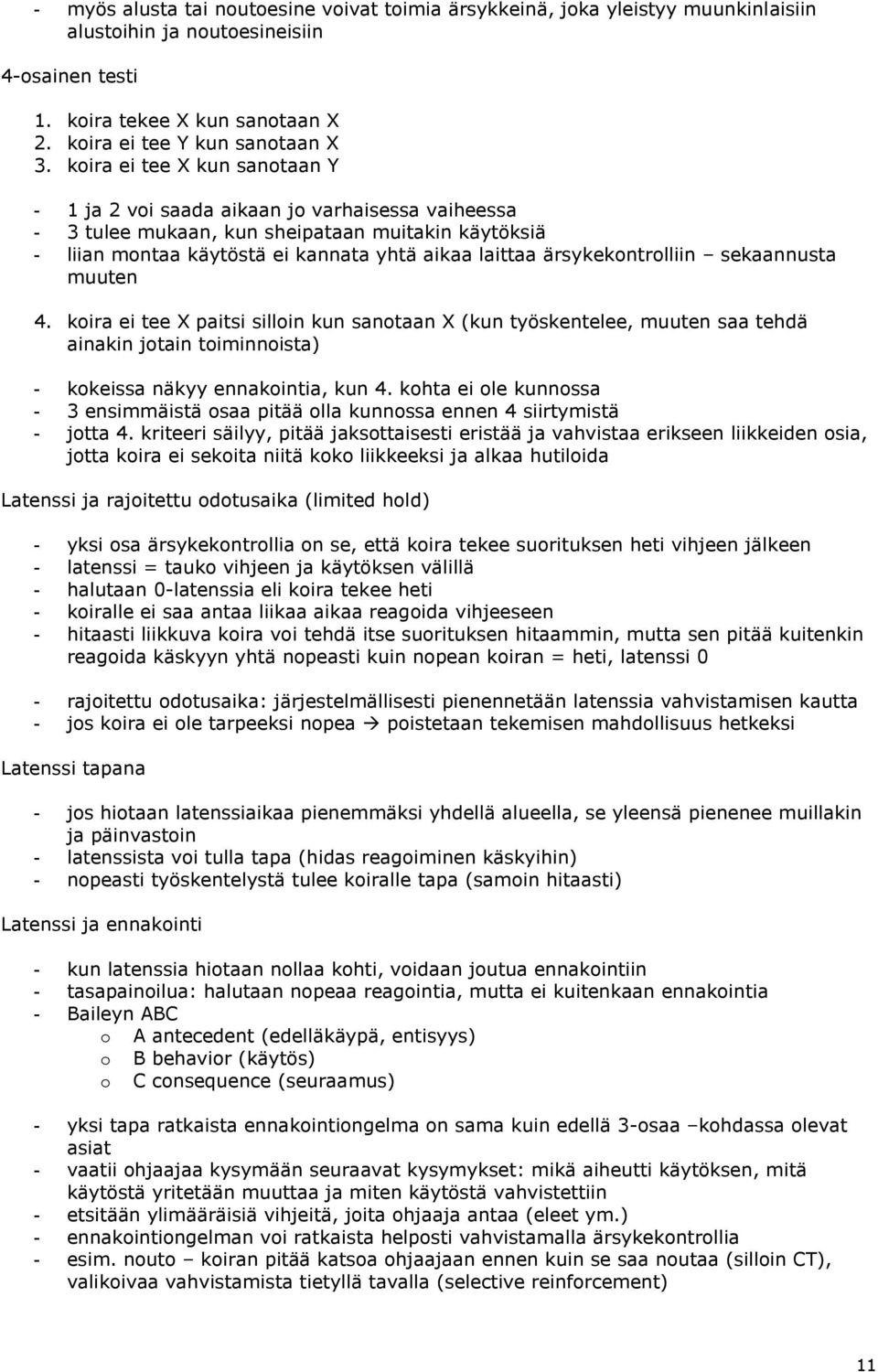 ärsykekontrolliin sekaannusta muuten 4. koira ei tee X paitsi silloin kun sanotaan X (kun työskentelee, muuten saa tehdä ainakin jotain toiminnoista) - kokeissa näkyy ennakointia, kun 4.