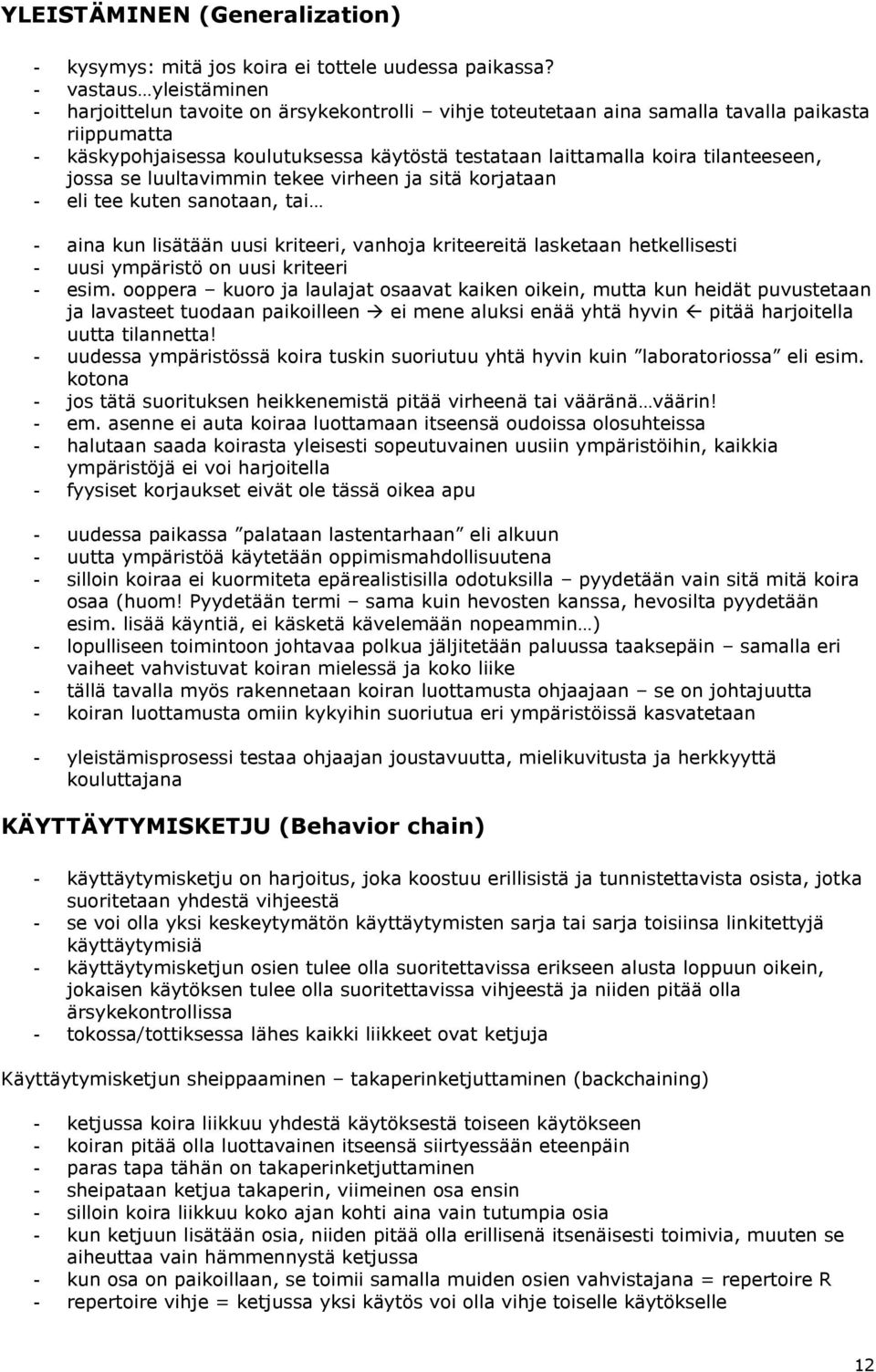 tilanteeseen, jossa se luultavimmin tekee virheen ja sitä korjataan - eli tee kuten sanotaan, tai - aina kun lisätään uusi kriteeri, vanhoja kriteereitä lasketaan hetkellisesti - uusi ympäristö on