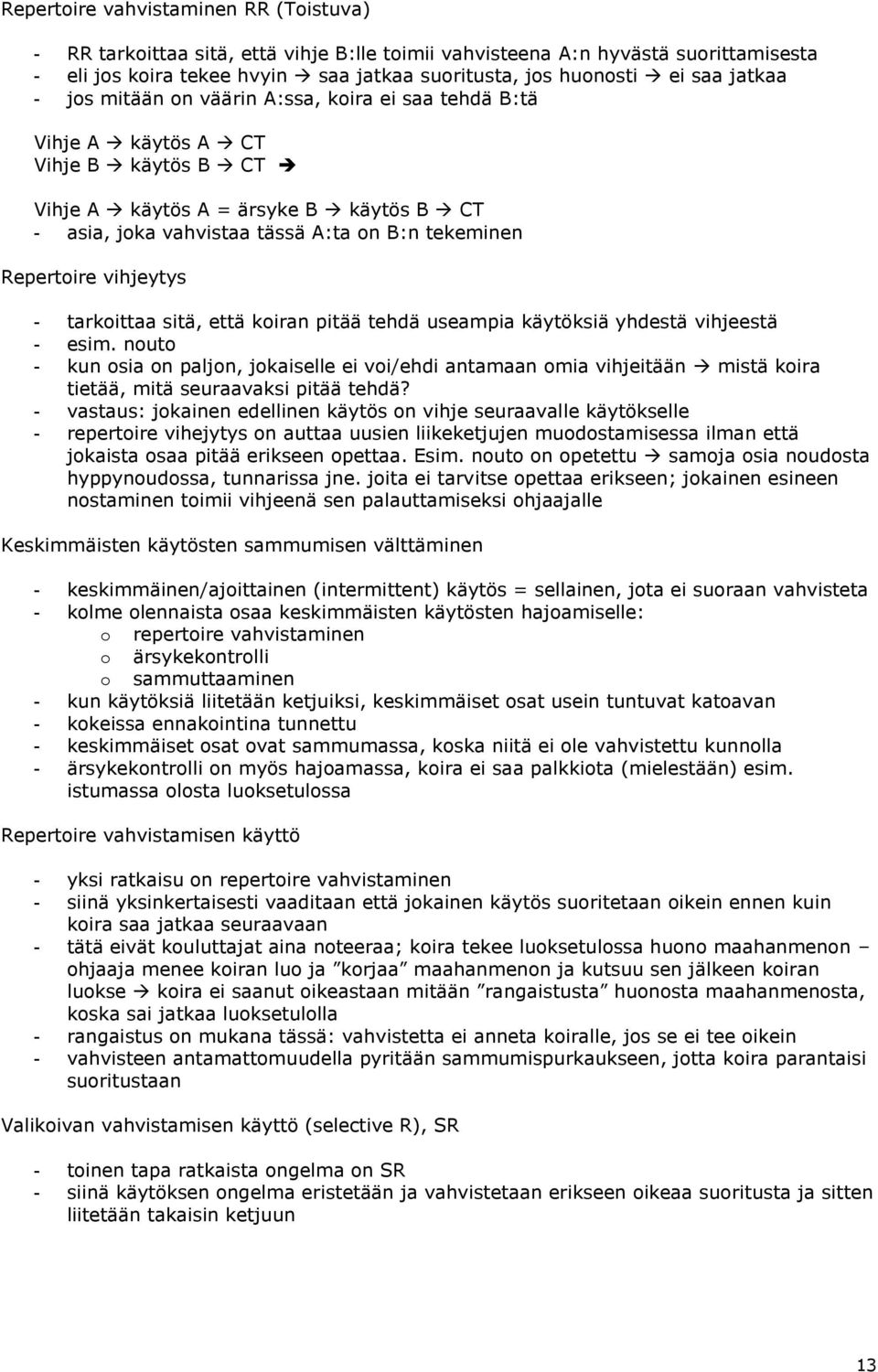 Repertoire vihjeytys - tarkoittaa sitä, että koiran pitää tehdä useampia käytöksiä yhdestä vihjeestä - esim.
