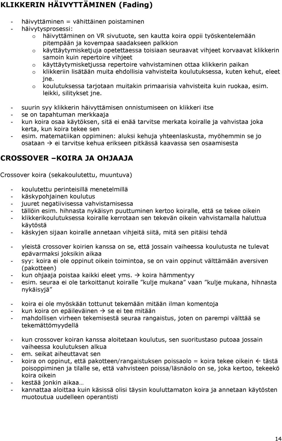 klikkeriin lisätään muita ehdollisia vahvisteita koulutuksessa, kuten kehut, eleet jne. o koulutuksessa tarjotaan muitakin primaarisia vahvisteita kuin ruokaa, esim. leikki, silitykset jne.