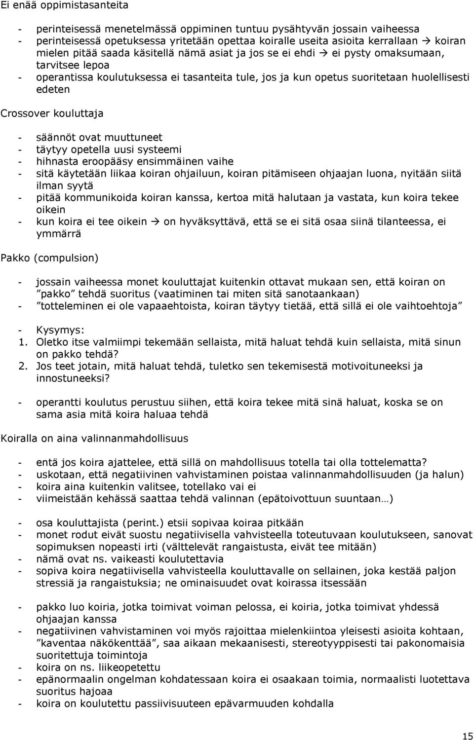 kouluttaja - säännöt ovat muuttuneet - täytyy opetella uusi systeemi - hihnasta eroopääsy ensimmäinen vaihe - sitä käytetään liikaa koiran ohjailuun, koiran pitämiseen ohjaajan luona, nyitään siitä
