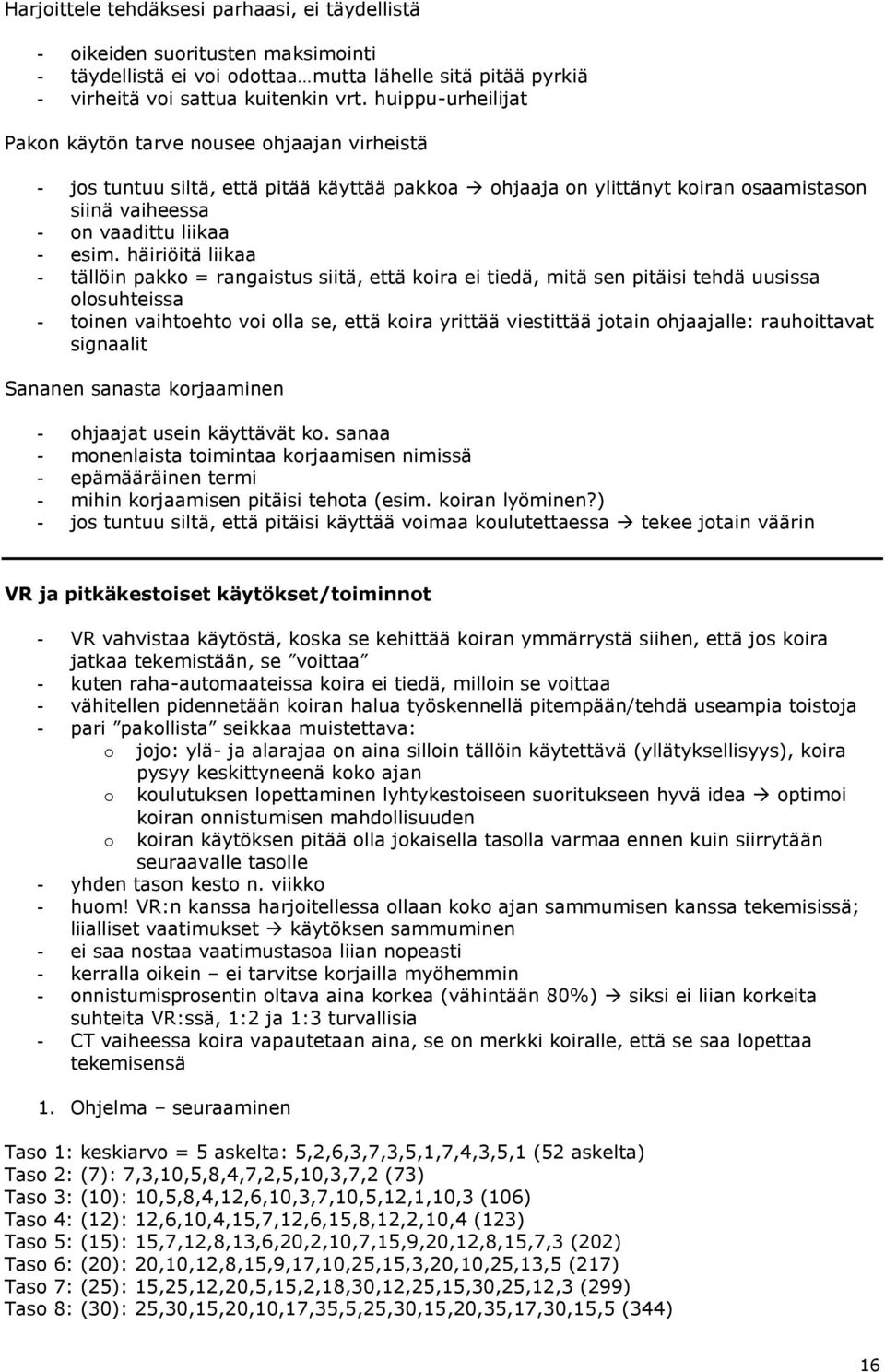 häiriöitä liikaa - tällöin pakko = rangaistus siitä, että koira ei tiedä, mitä sen pitäisi tehdä uusissa olosuhteissa - toinen vaihtoehto voi olla se, että koira yrittää viestittää jotain ohjaajalle: