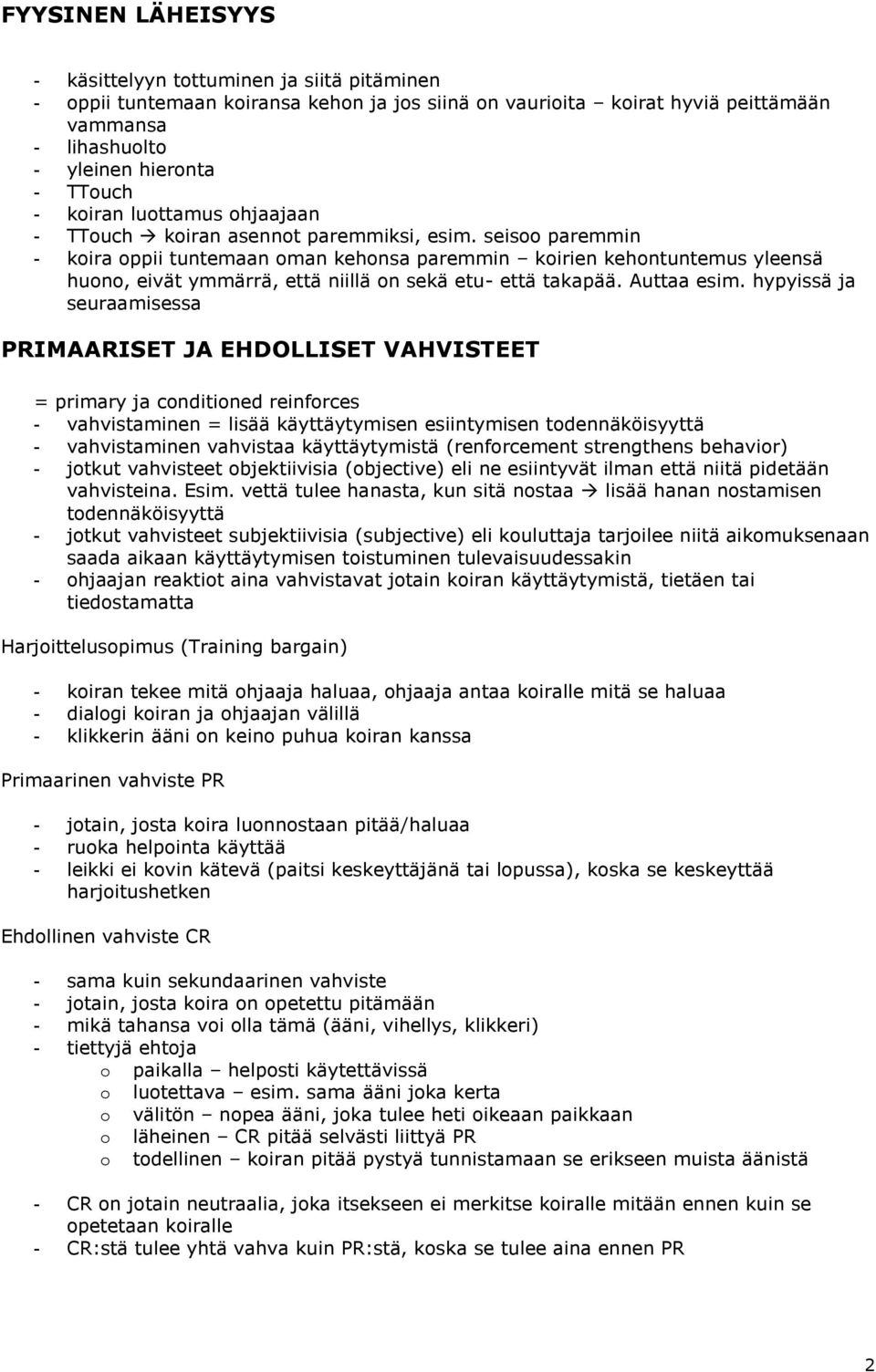 seisoo paremmin - koira oppii tuntemaan oman kehonsa paremmin koirien kehontuntemus yleensä huono, eivät ymmärrä, että niillä on sekä etu- että takapää. Auttaa esim.