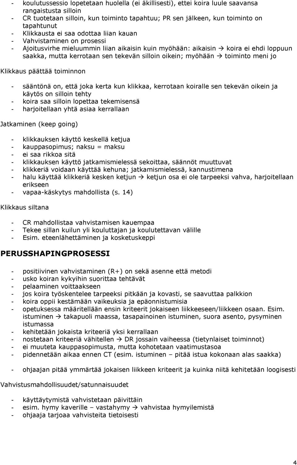 oikein; myöhään toiminto meni jo Klikkaus päättää toiminnon - sääntönä on, että joka kerta kun klikkaa, kerrotaan koiralle sen tekevän oikein ja käytös on silloin tehty - koira saa silloin lopettaa