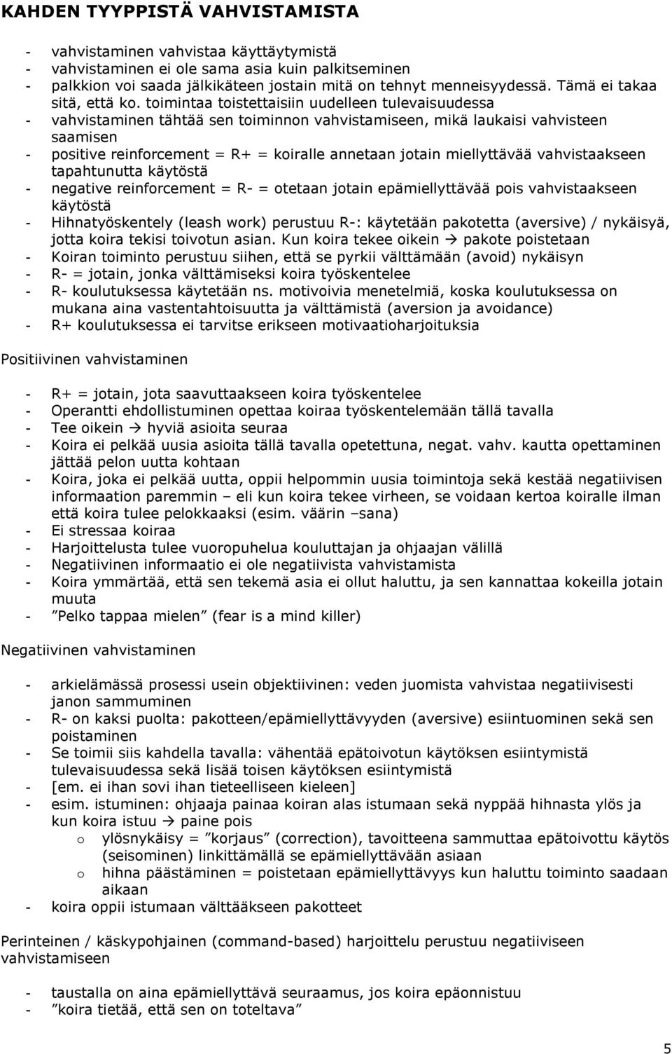 toimintaa toistettaisiin uudelleen tulevaisuudessa - vahvistaminen tähtää sen toiminnon vahvistamiseen, mikä laukaisi vahvisteen saamisen - positive reinforcement = R+ = koiralle annetaan jotain
