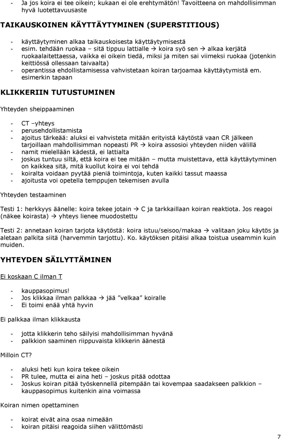 tehdään ruokaa sitä tippuu lattialle koira syö sen alkaa kerjätä ruokaalaitettaessa, vaikka ei oikein tiedä, miksi ja miten sai viimeksi ruokaa (jotenkin keittiössä ollessaan taivaalta) - operantissa