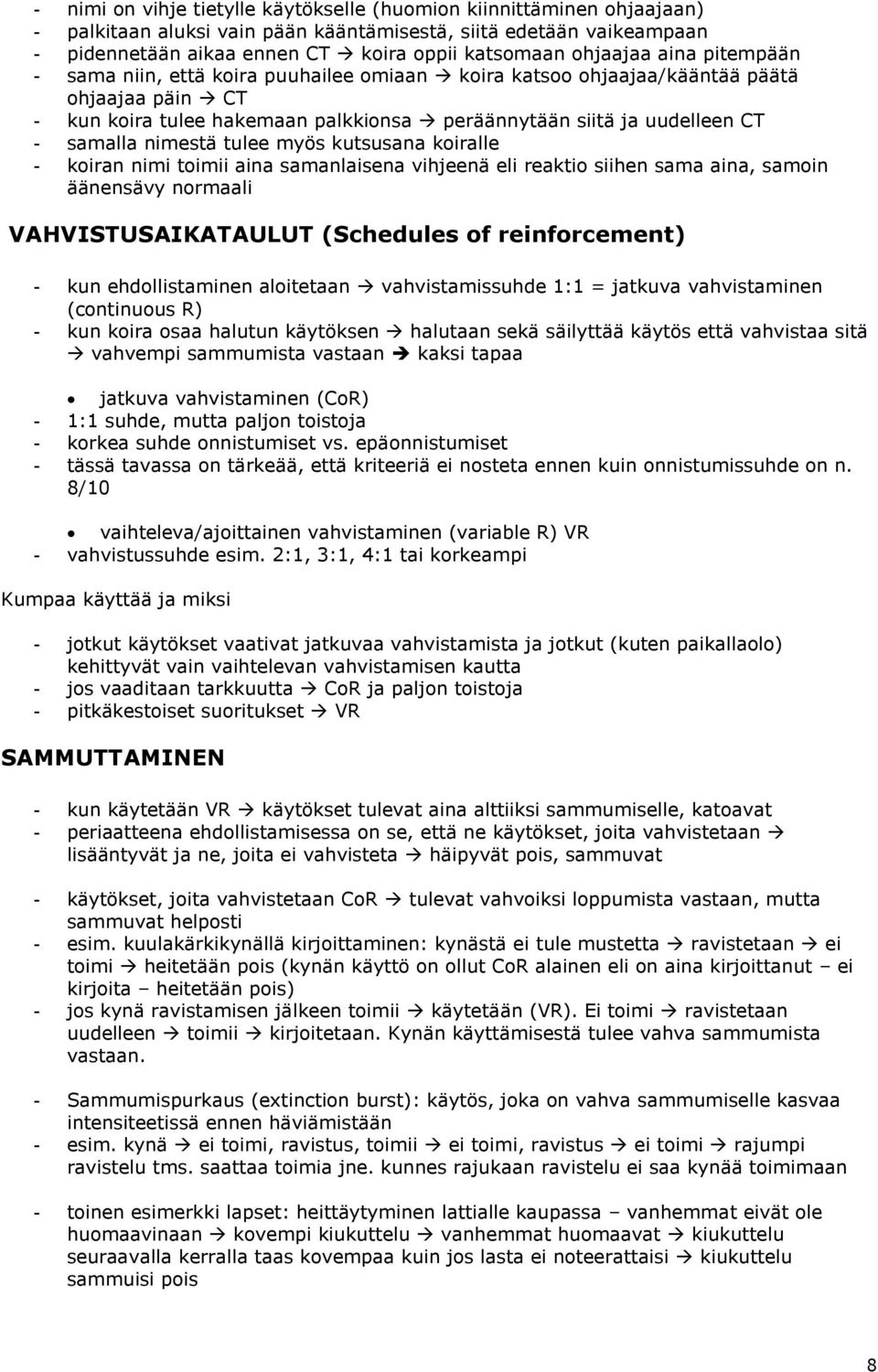 samalla nimestä tulee myös kutsusana koiralle - koiran nimi toimii aina samanlaisena vihjeenä eli reaktio siihen sama aina, samoin äänensävy normaali VAHVISTUSAIKATAULUT (Schedules of reinforcement)