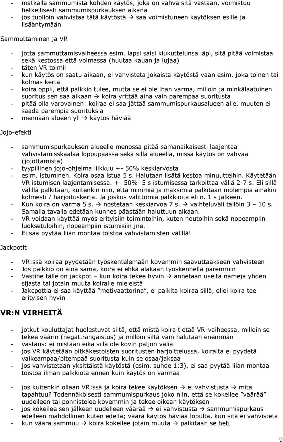 lapsi saisi kiukuttelunsa läpi, sitä pitää voimistaa sekä kestossa että voimassa (huutaa kauan ja lujaa) - täten VR toimii - kun käytös on saatu aikaan, ei vahvisteta jokaista käytöstä vaan esim.