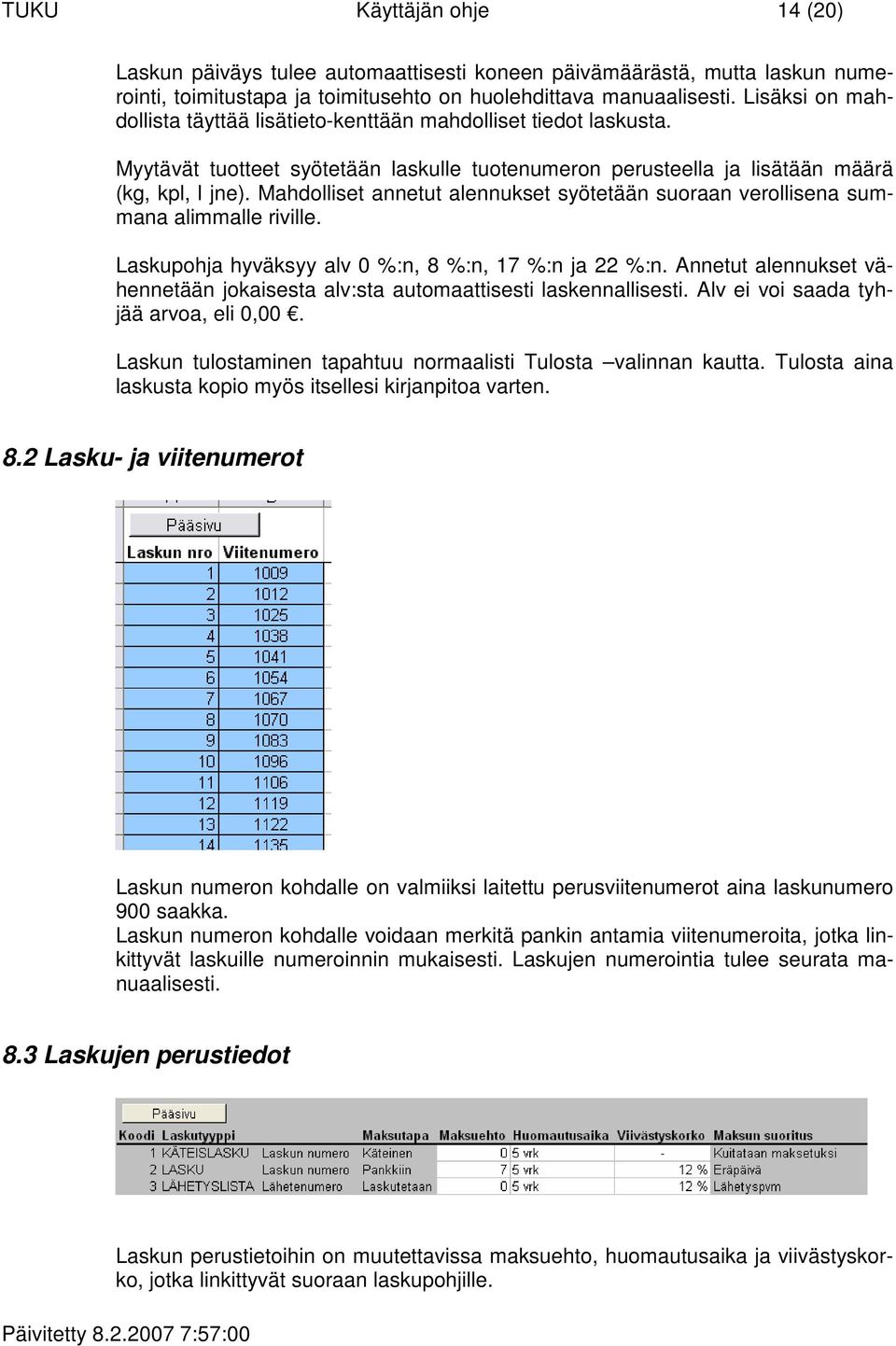 Mahdolliset annetut alennukset syötetään suoraan verollisena summana alimmalle riville. Laskupohja hyväksyy alv 0 %:n, 8 %:n, 17 %:n ja 22 %:n.