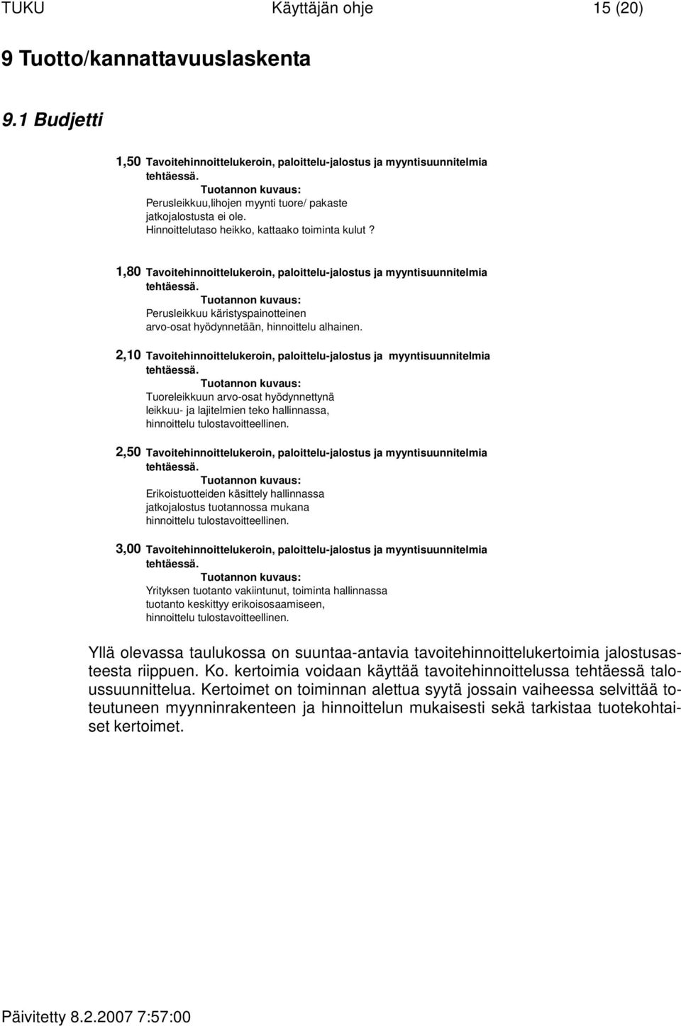 1,80 Tavoitehinnoittelukeroin, paloittelu-jalostus ja myyntisuunnitelmia tehtäessä. Tuotannon kuvaus: Perusleikkuu käristyspainotteinen arvo-osat hyödynnetään, hinnoittelu alhainen.