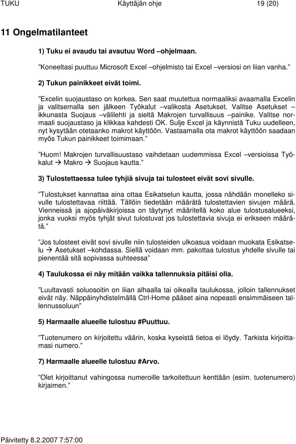 Valitse Asetukset ikkunasta Suojaus välilehti ja sieltä Makrojen turvallisuus painike. Valitse normaali suojaustaso ja klikkaa kahdesti OK.