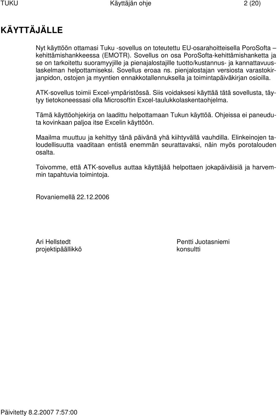 pienjalostajan versiosta varastokirjanpidon, ostojen ja myyntien ennakkotallennuksella ja toimintapäiväkirjan osioilla. ATK-sovellus toimii Excel-ympäristössä.