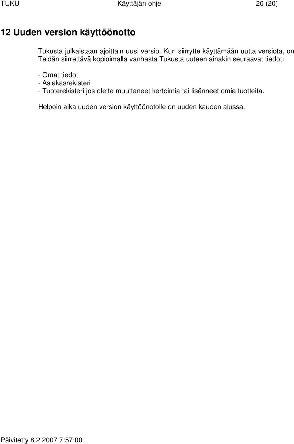 ainakin seuraavat tiedot: - Omat tiedot - Asiakasrekisteri - Tuoterekisteri jos olette muuttaneet