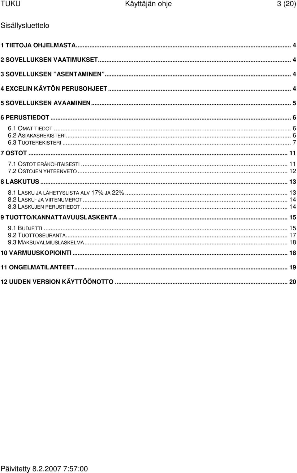 .. 12 8 LASKUTUS... 13 8.1 LASKU JA LÄHETYSLISTA ALV 17% JA 22%... 13 8.2 LASKU- JA VIITENUMEROT... 14 8.3 LASKUJEN PERUSTIEDOT... 14 9 TUOTTO/KANNATTAVUUSLASKENTA... 15 9.