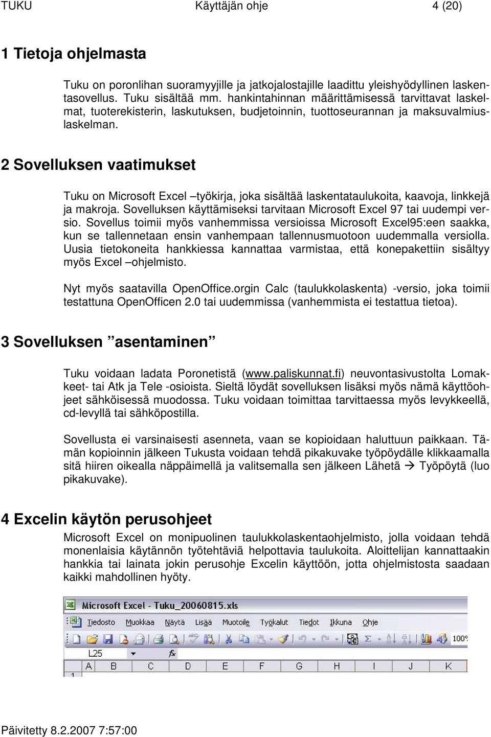 2 Sovelluksen vaatimukset Tuku on Microsoft Excel työkirja, joka sisältää laskentataulukoita, kaavoja, linkkejä ja makroja. Sovelluksen käyttämiseksi tarvitaan Microsoft Excel 97 tai uudempi versio.