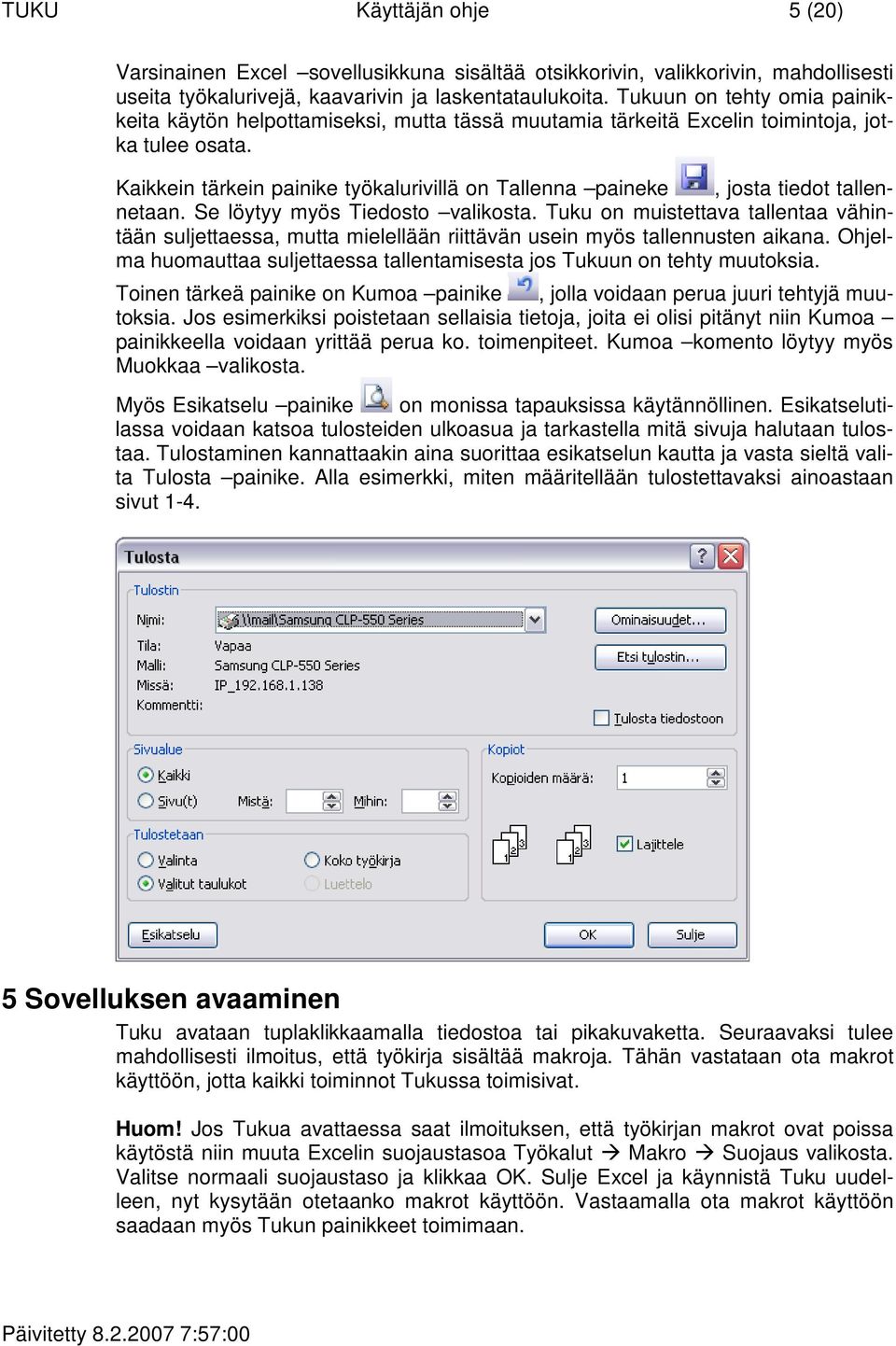 Kaikkein tärkein painike työkalurivillä on Tallenna paineke, josta tiedot tallennetaan. Se löytyy myös Tiedosto valikosta.