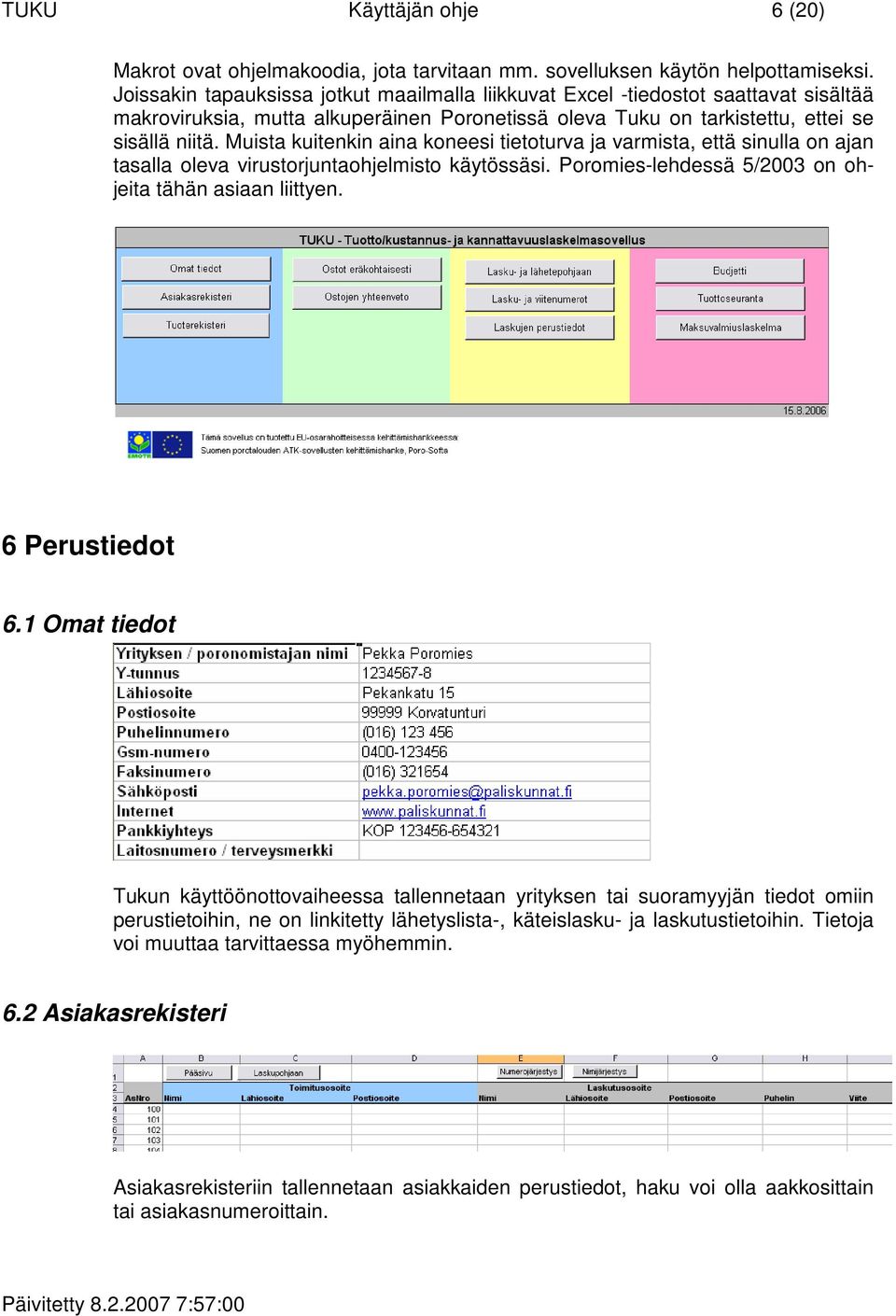 Muista kuitenkin aina koneesi tietoturva ja varmista, että sinulla on ajan tasalla oleva virustorjuntaohjelmisto käytössäsi. Poromies-lehdessä 5/2003 on ohjeita tähän asiaan liittyen. 6 Perustiedot 6.